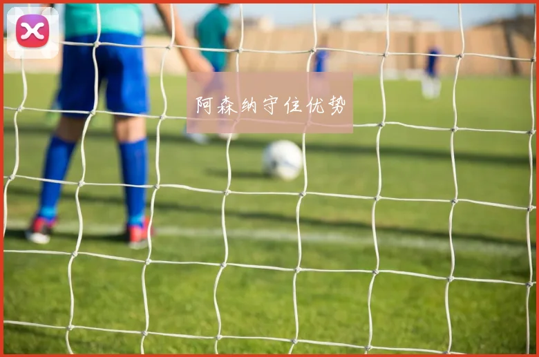 阿森纳守住优势