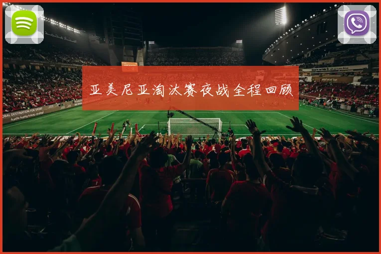 亚美尼亚淘汰赛夜战全程回顾
