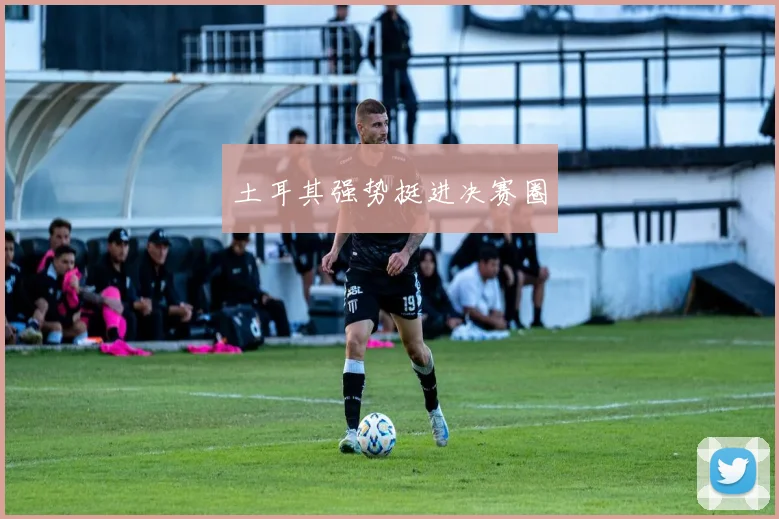 土耳其强势挺进决赛圈