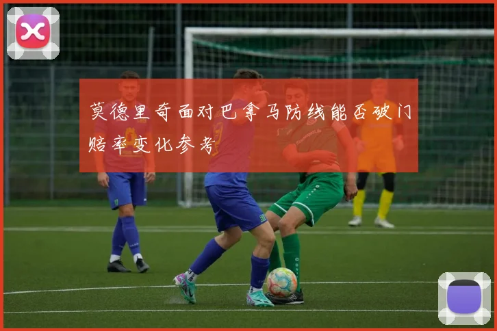 莫德里奇面对巴拿马防线能否破门赔率变化参考