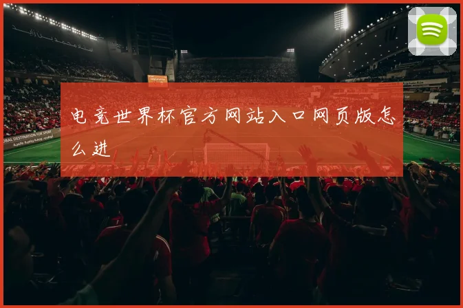 电竞世界杯官方网站入口网页版怎么进